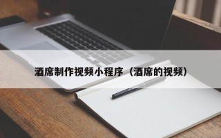 桓台酒席制作视频小程序（酒席的视频）