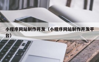 桓台小程序网站制作开发（小程序网站制作开发平台）