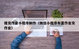桓台提交作业小程序制作（微信小程序布置作业交作业）